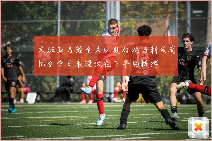 文班亚马若全力以赴对抗马刺或有机会今日表现仅在下半场拼搏