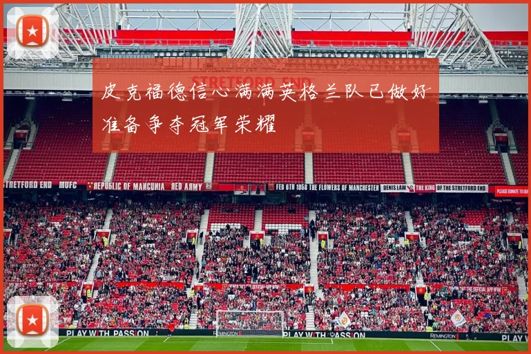 皮克福德信心满满英格兰队已做好准备争夺冠军荣耀