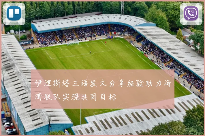 伊涅斯塔三语发文分享经验助力海湾联队实现共同目标